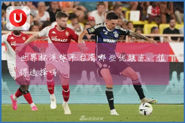 世界杯滚球平台有哪些优缺点，值得选择吗